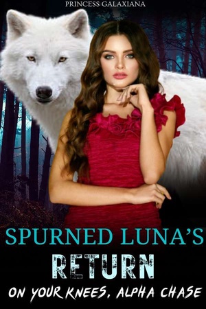Cover of Spurned Luna's Return: On Your Knees, Alpha Chase!