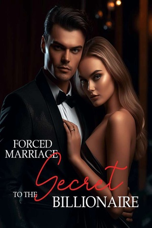 Forced Marriage To The Secret Billionaire