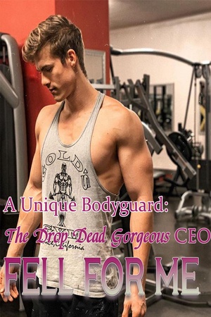 A Unique Bodyguard: The Drop Dead Gorgeous CEO Fell for Me
