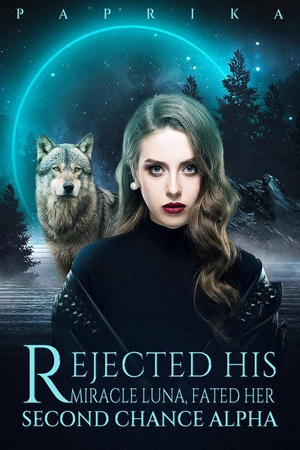 Cover of Rejected His Miracle Luna, Fated Her Second Chance Alpha